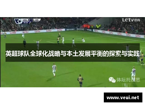 英超球队全球化战略与本土发展平衡的探索与实践